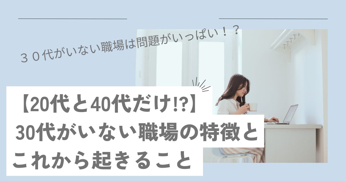 【20代と40代だけ!?】 30代がいない職場の特徴とこれから起きること